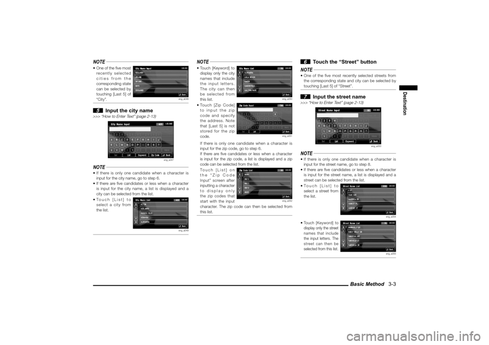 MITSUBISHI LANCER SPORTBACK 2010 8.G MMCS Manual Basic Method   3-3
Destination
NOTE One of the � ve most 
recently selected 
cities from the 
corresponding state 
can be selected by 
touching [Last 5] of  “City”.
eng_a048
 5  Input the city na