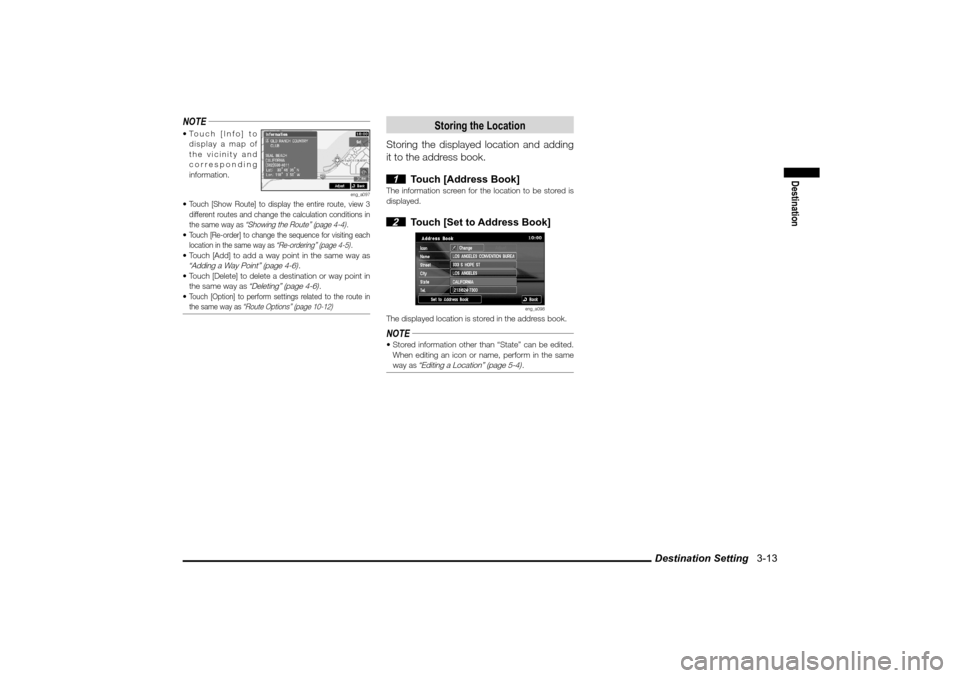 MITSUBISHI LANCER SPORTBACK 2010 8.G MMCS Manual Destination Setting   3-13
Destination
NOTE Touch  [Info]  to 
display a map of 
the vicinity and 
corresponding 
information.
eng_a097
 Touch [Show Route] to display the entire route, view 3 
diffe