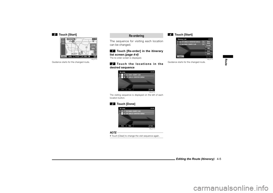 MITSUBISHI LANCER SPORTBACK 2010 8.G MMCS Manual Editing the Route (Itinerary)   4-5
Route
 5 Touch [Start]
eng_a113
Guidance starts for the changed route.
Re-ordering
The sequence for visiting each location 
can be changed.
 1  Touch [Re-order] in 
