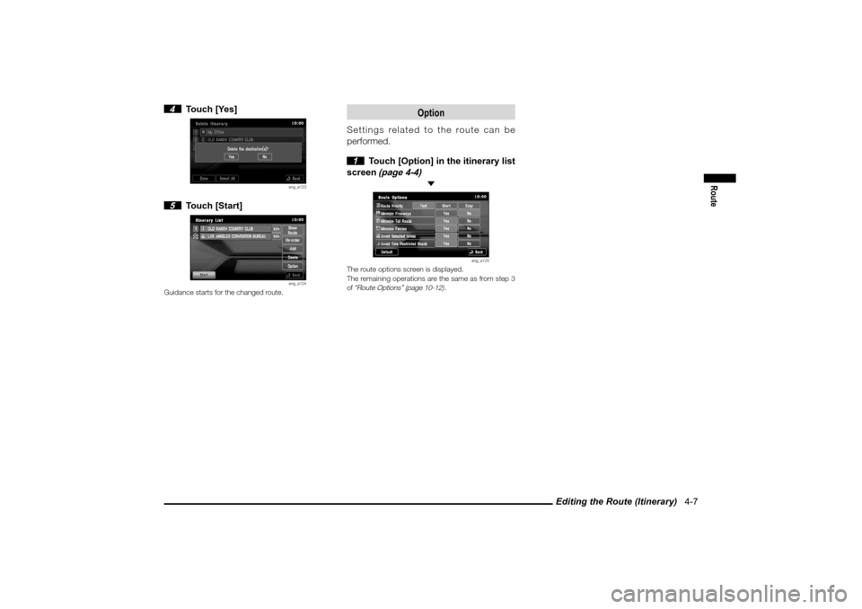 MITSUBISHI LANCER SPORTBACK 2010 8.G MMCS Manual Editing the Route (Itinerary)   4-7
Route
 4 Touch [Yes]
eng_a123
 5 Touch [Start]
eng_a124
Guidance starts for the changed route.
Option
Settings related to the route can be 
performed.
 1  Touch [Op