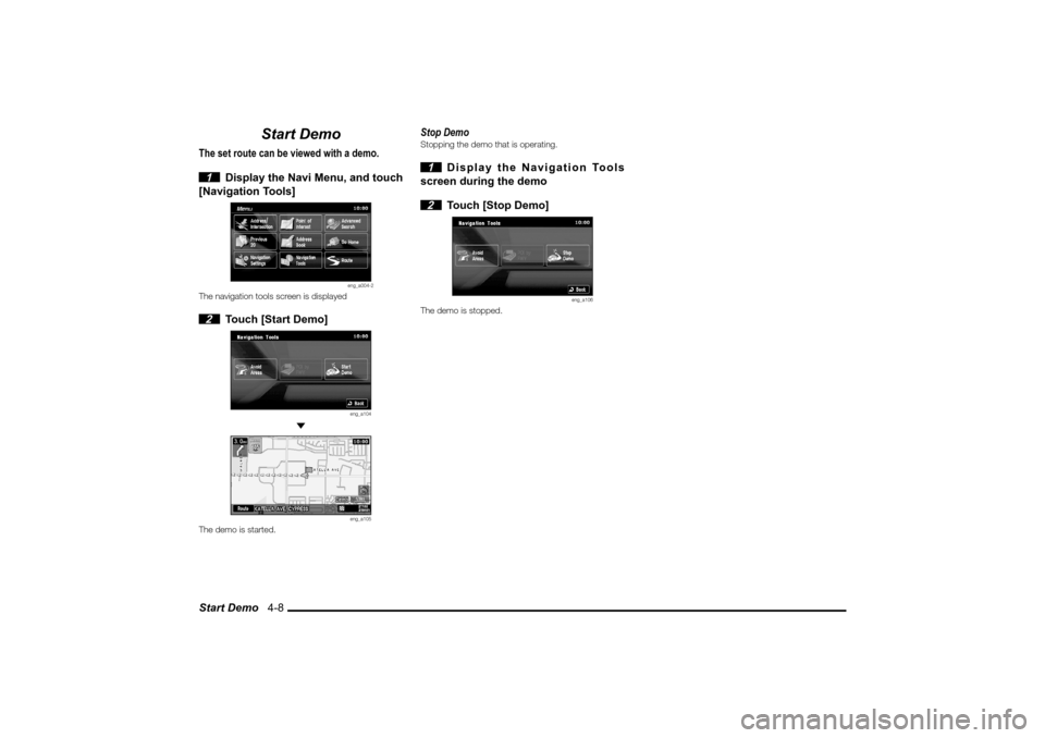 MITSUBISHI LANCER SPORTBACK 2010 8.G MMCS Manual Start Demo   4-8
Start Demo
The set route can be viewed with a demo.
 1  Display the Navi Menu, and touch 
[Navigation Tools]
eng_a004-2
The navigation tools screen is displayed 2  Touch [Start Demo]
