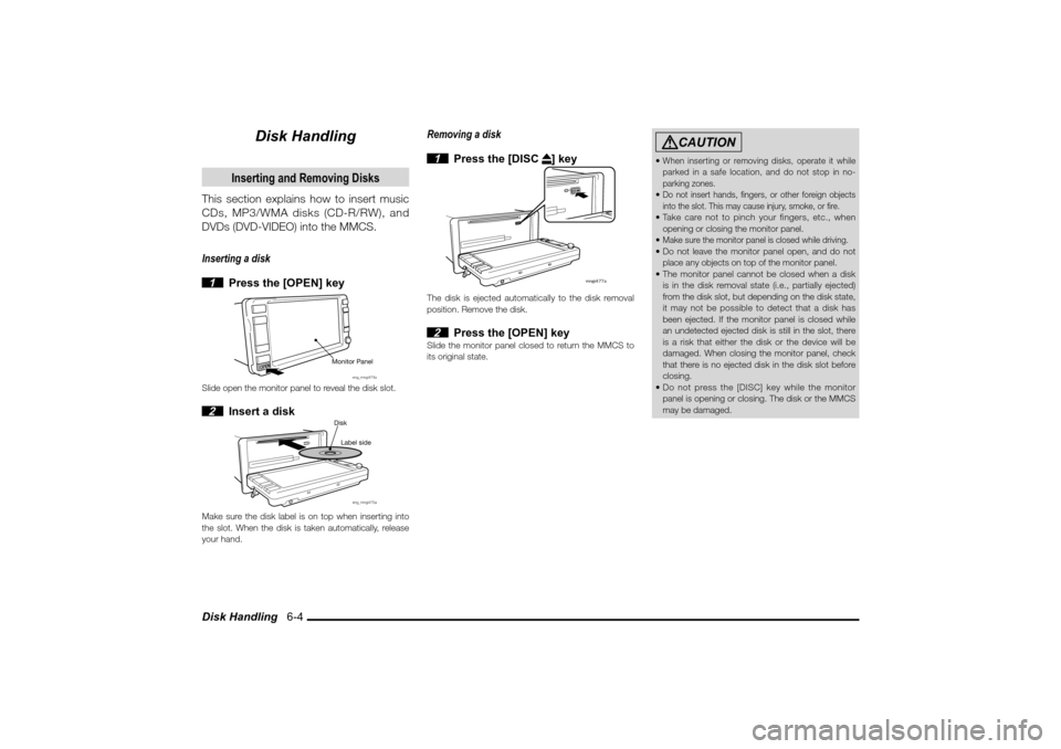 MITSUBISHI LANCER SPORTBACK 2010 8.G MMCS Manual Disk Handling   6-4
Disk Handling
Inserting and Removing Disks
This section explains how to insert music 
CDs, MP3/WMA disks (CD-R/RW), and 
DVDs (DVD-VIDEO) into the MMCS.
Inserting a disk
 1  Press 