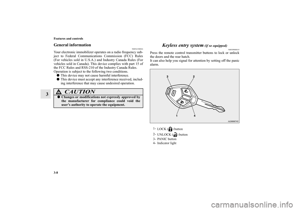 MITSUBISHI LANCER SPORTBACK 2010 8.G Owners Manual 3-8 Features and controls
3
General information
N00562300026
Your electronic immobilizer operates on a radio frequency sub-
ject to Federal Communications Commission (FCC) Rules
(For vehicles sold in 