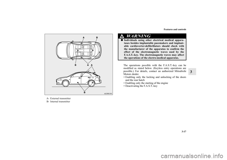 MITSUBISHI LANCER SPORTBACK 2010 8.G Owners Manual Features and controls
3-17
3
The operations possible with the F.A.S.T.-key can be
modified as stated below. (Keyless entry operations are
possible.) For details, contact an authorized Mitsubishi
Motor