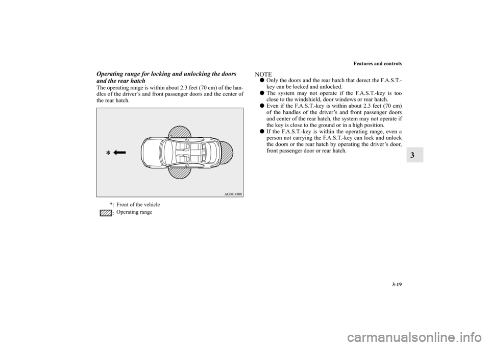 MITSUBISHI LANCER SPORTBACK 2010 8.G Owners Manual Features and controls
3-19
3
Operating range for locking and unlocking the doors 
and the rear hatchThe operating range is within about 2.3 feet (70 cm) of the han-
dles of the driver’s and front pa