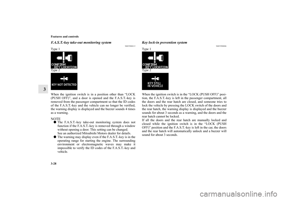 MITSUBISHI LANCER SPORTBACK 2010 8.G Owners Manual 3-28 Features and controls
3
F.A.S.T.-key take-out monitoring system
N00559800115
Ty p e  1
Ty p e  2
When the ignition switch is in a position other than “LOCK
(PUSH OFF)”, and a door is opened a