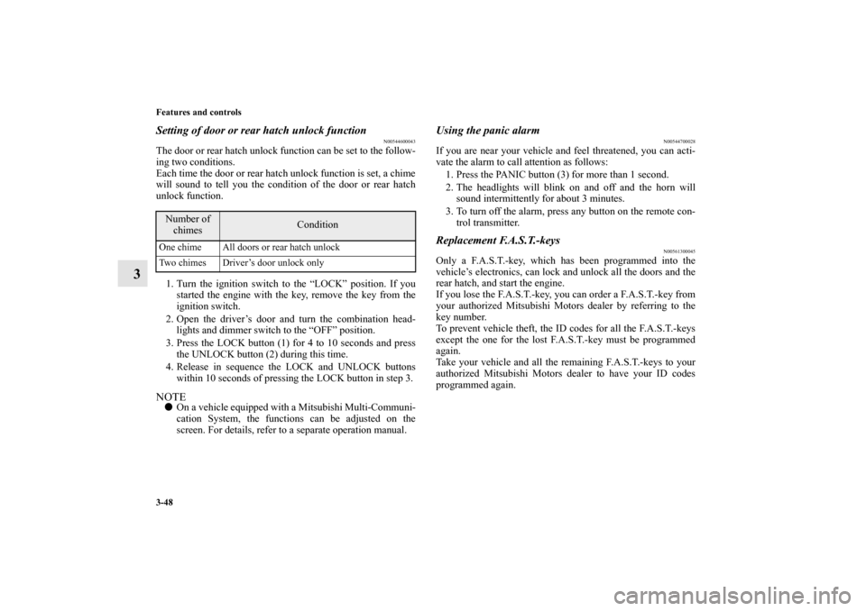 MITSUBISHI LANCER SPORTBACK 2010 8.G Owners Manual 3-48 Features and controls
3
Setting of door or rear hatch unlock function
N00544600043
The door or rear hatch unlock function can be set to the follow-
ing two conditions.
Each time the door or rear 