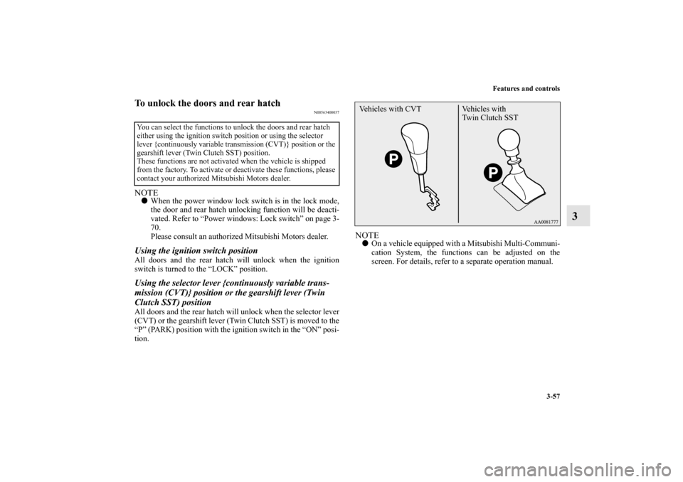 MITSUBISHI LANCER SPORTBACK 2010 8.G Owners Manual Features and controls
3-57
3
To unlock the doors and rear hatch
N00563400037
NOTE
When the power window lock switch is in the lock mode,
the door and rear hatch unlocking function will be deacti-
vat