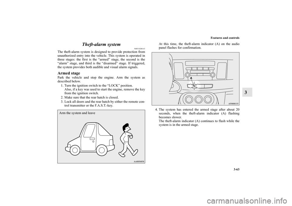 MITSUBISHI LANCER SPORTBACK 2010 8.G Owners Manual Features and controls
3-63
3 Theft-alarm system
N00510200143
The theft-alarm system is designed to provide protection from
unauthorized entry into the vehicle. This system is operated in
three stages: