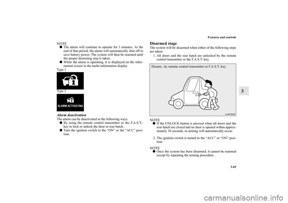 MITSUBISHI LANCER SPORTBACK 2010 8.G Owners Manual Features and controls
3-65
3
NOTE
The alarm will continue to operate for 3 minutes. At the
end of that period, the alarm will automatically shut off to
save battery power. The system will then be rea