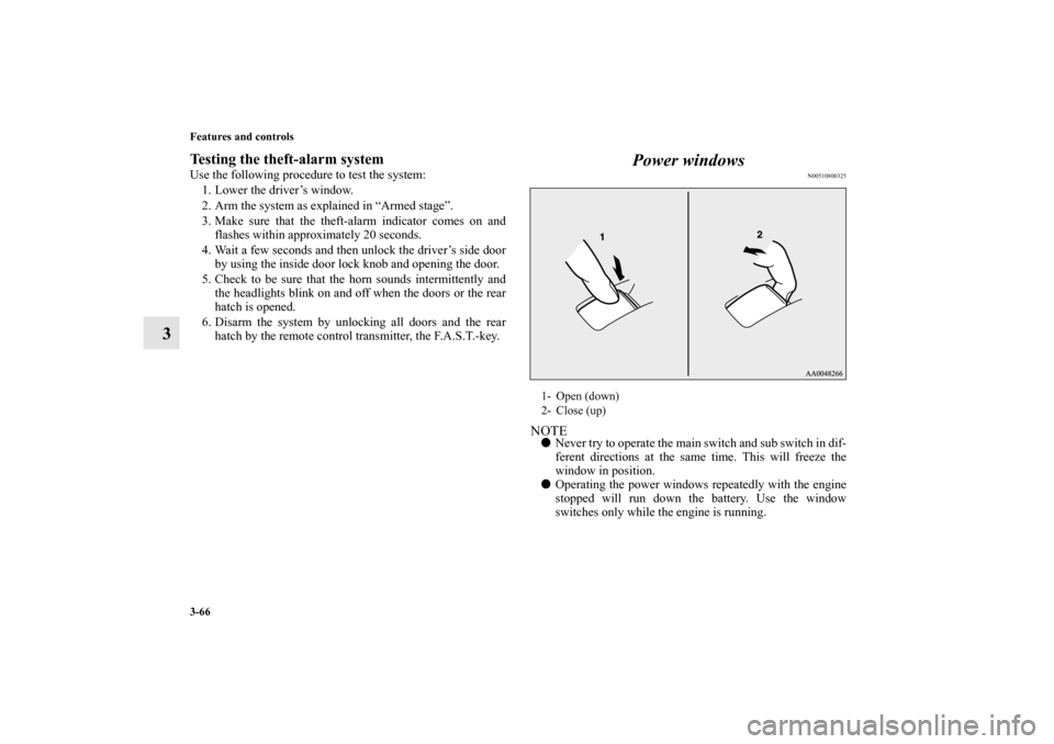 MITSUBISHI LANCER SPORTBACK 2010 8.G Owners Manual 3-66 Features and controls
3
Testing the theft-alarm systemUse the following procedure to test the system:
1. Lower the driver’s window.
2. Arm the system as explained in “Armed stage”.
3. Make 