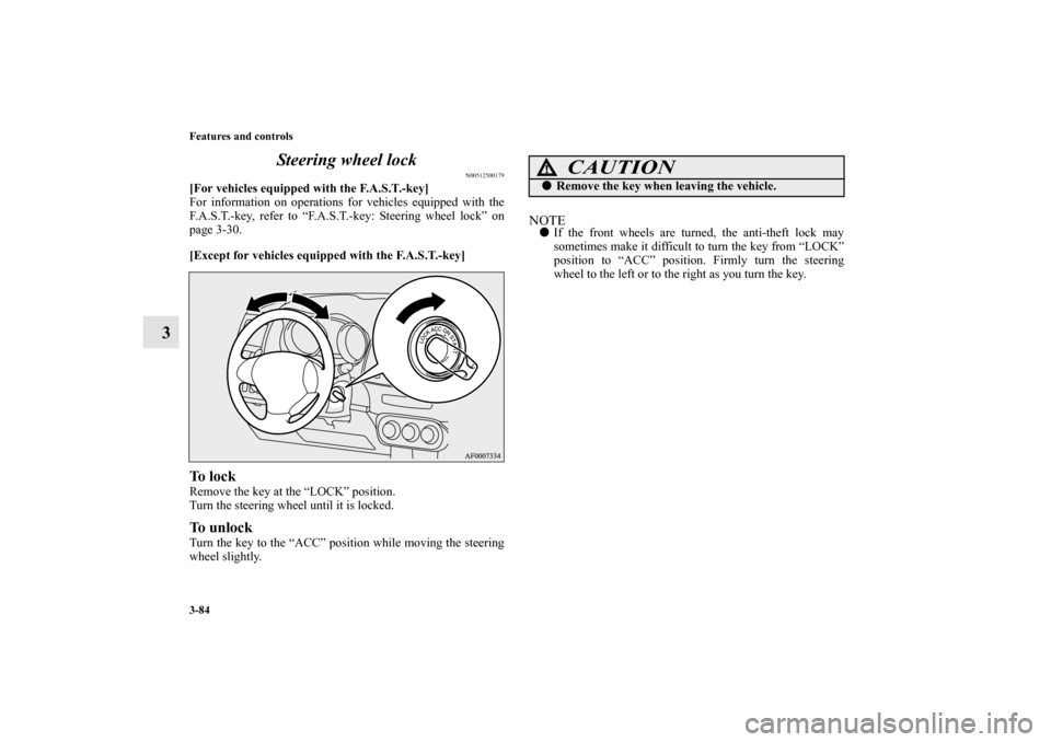 MITSUBISHI LANCER SPORTBACK 2010 8.G Owners Manual 3-84 Features and controls
3Steering wheel lock
N00512500179
[For vehicles equipped with the F.A.S.T.-key]
For information on operations for vehicles equipped with the
F.A.S.T.-key, refer to “F.A.S.