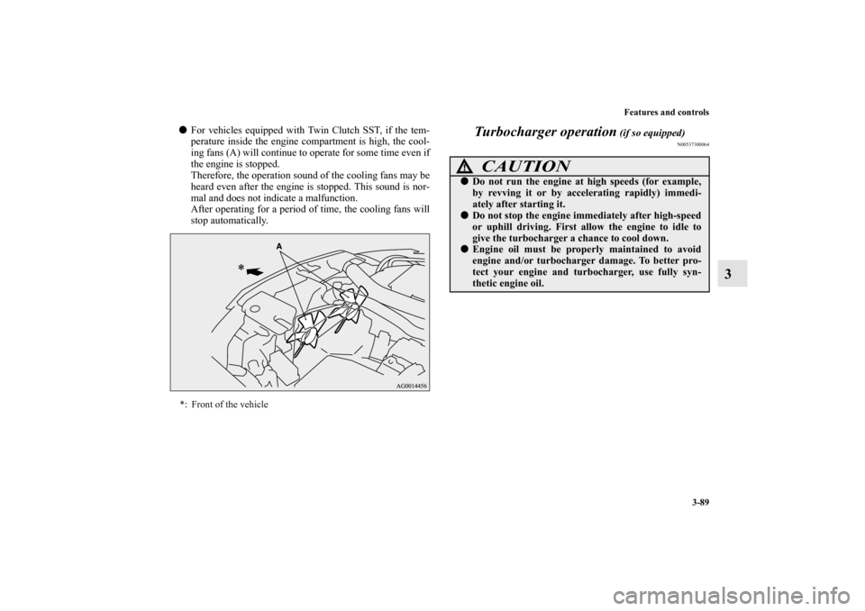 MITSUBISHI LANCER SPORTBACK 2010 8.G Owners Manual Features and controls
3-89
3

For vehicles equipped with Twin Clutch SST, if the tem-
perature inside the engine compartment is high, the cool-
ing fans (A) will continue to operate for some time eve