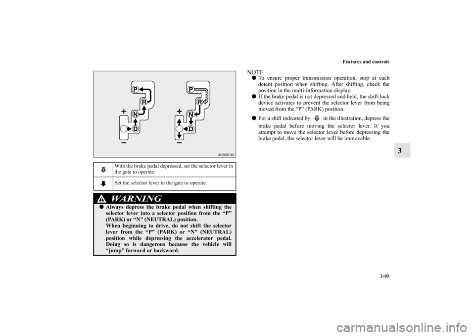 MITSUBISHI LANCER SPORTBACK 2010 8.G Owners Manual Features and controls
3-95
3
NOTE
To ensure proper transmission operation, stop at each
detent position when shifting. After shifting, check the
position in the multi-information display.

If the br