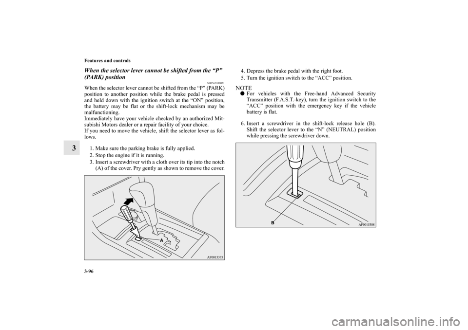 MITSUBISHI LANCER SPORTBACK 2010 8.G Owners Manual 3-96 Features and controls
3
When the selector lever cannot be shifted from the “P” 
(PARK) position
N00563100021
When the selector lever cannot be shifted from the “P” (PARK)
position to anot