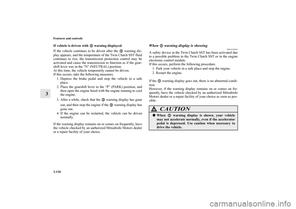 MITSUBISHI LANCER SPORTBACK 2010 8.G Owners Manual 3-110 Features and controls
3
If vehicle is driven with   warning displayed
If the vehicle continues to be driven after the   warning dis-
play appears, and the temperature of the Twin Clutch SST flui
