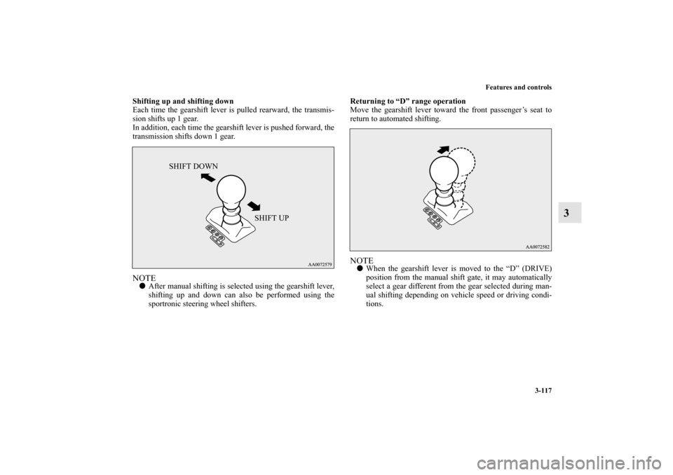 MITSUBISHI LANCER SPORTBACK 2010 8.G Owners Manual Features and controls
3-117
3
Shifting up and shifting down
Each time the gearshift lever is pulled rearward, the transmis-
sion shifts up 1 gear.
In addition, each time the gearshift lever is pushed 