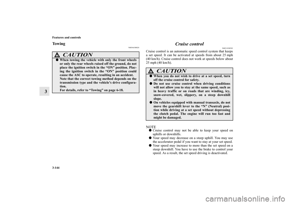 MITSUBISHI LANCER SPORTBACK 2010 8.G Owners Manual 3-144 Features and controls
3
To w i n g
N00546300028
Cruise control
N00518300502
Cruise control is an automatic speed control system that keeps
a set speed. It can be activated at speeds from about 2