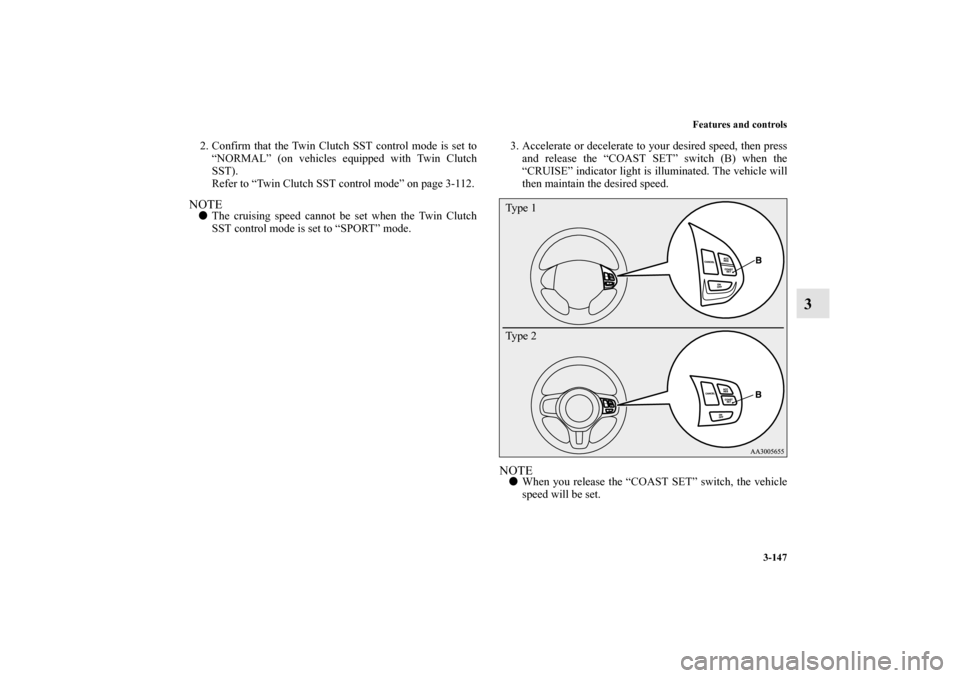 MITSUBISHI LANCER SPORTBACK 2010 8.G Owners Manual Features and controls
3-147
3
2. Confirm that the Twin Clutch SST control mode is set to
“NORMAL” (on vehicles equipped with Twin Clutch
SST).
Refer to “Twin Clutch SST control mode” on page 3