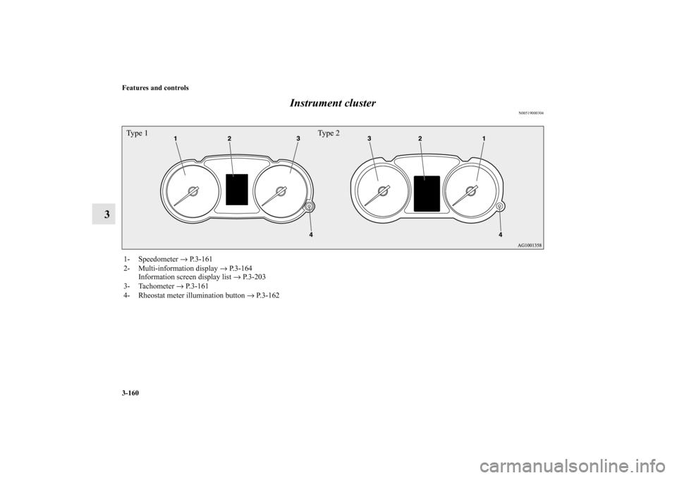 MITSUBISHI LANCER SPORTBACK 2010 8.G Owners Manual 3-160 Features and controls
3Instrument cluster
N00519000304
1- Speedometer → P.3-161
2- Multi-information display → P.3-164
Information screen display list → P.3-203
3- Tachometer → P.3-161
4