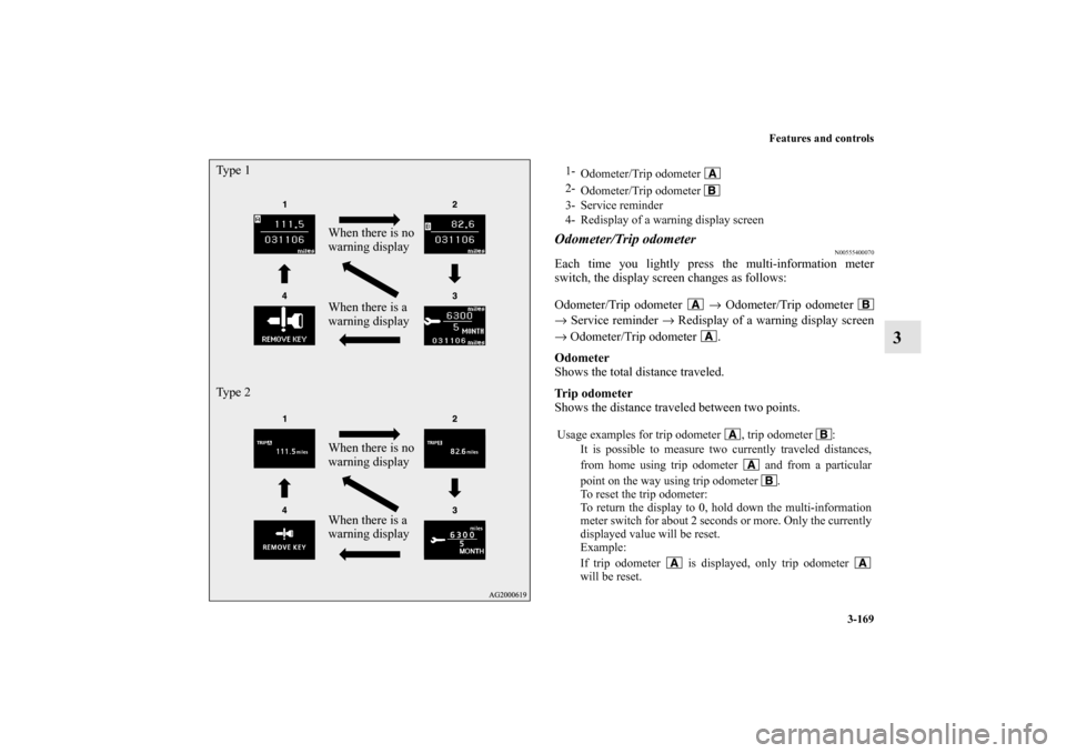 MITSUBISHI LANCER SPORTBACK 2010 8.G Owners Manual Features and controls
3-169
3
Odometer/Trip odometer
N00555400070
Each time you lightly press the multi-information meter
switch, the display screen changes as follows:
Odometer/Trip odometer   → Od