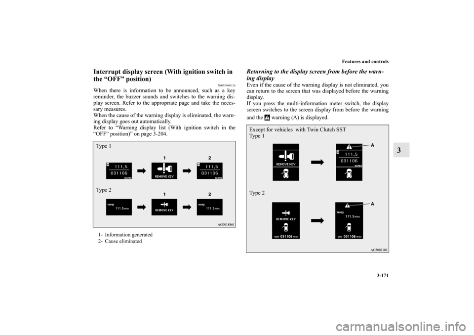 MITSUBISHI LANCER SPORTBACK 2010 8.G Owners Manual Features and controls
3-171
3
Interrupt display screen (With ignition switch in 
the “OFF” position)
N00559600126
When there is information to be announced, such as a key
reminder, the buzzer soun