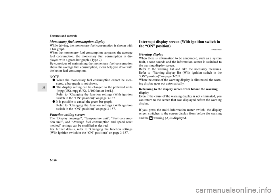 MITSUBISHI LANCER SPORTBACK 2010 8.G Owners Manual 3-180 Features and controls
3
Momentary fuel consumption displayWhile driving, the momentary fuel consumption is shown with
a bar graph.
When the momentary fuel consumption surpasses the average
fuel 