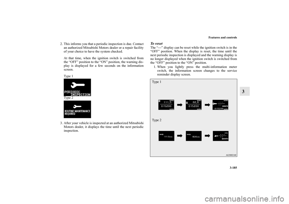 MITSUBISHI LANCER SPORTBACK 2010 8.G Owners Manual Features and controls
3-185
3
2. This informs you that a periodic inspection is due. Contact
an authorized Mitsubishi Motors dealer or a repair facility
of your choice to have the system checked.
At t