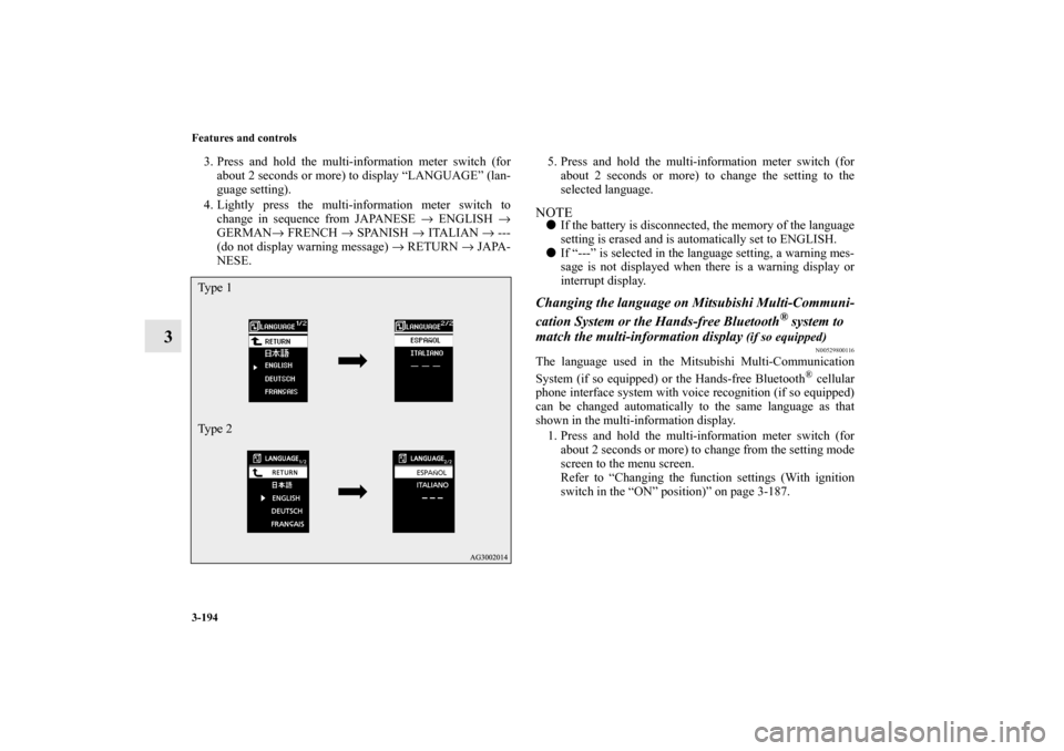 MITSUBISHI LANCER SPORTBACK 2010 8.G Owners Manual 3-194 Features and controls
3
3. Press and hold the multi-information meter switch (for
about 2 seconds or more) to display “LANGUAGE” (lan-
guage setting).
4. Lightly press the multi-information 