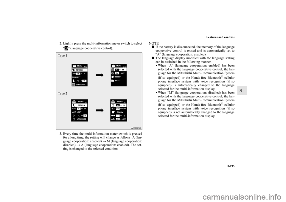 MITSUBISHI LANCER SPORTBACK 2010 8.G Owners Manual Features and controls
3-195
3
2. Lightly press the multi-information meter switch to select
“ ” (language cooperative control).
3. Every time the multi-information meter switch is pressed
for a lo
