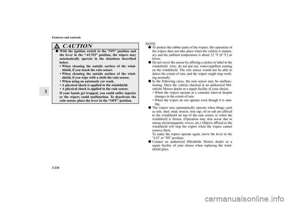 MITSUBISHI LANCER SPORTBACK 2010 8.G Owners Manual 3-234 Features and controls
3
NOTE
To protect the rubber parts of the wipers, this operation of
the wipers does not take place when the vehicle is station-
ary and the ambient temperature is about 32