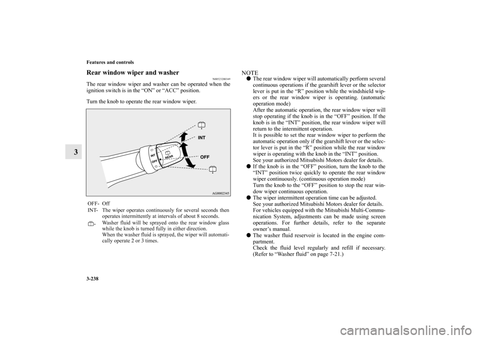 MITSUBISHI LANCER SPORTBACK 2010 8.G Owners Manual 3-238 Features and controls
3
Rear window wiper and washer
N00523200349
The rear window wiper and washer can be operated when the
ignition switch is in the “ON” or “ACC” position.
Turn the kno