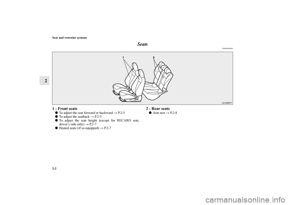 MITSUBISHI LANCER SPORTBACK 2010 8.G Owners Manual 2-2 Seat and restraint systems
2Seats
N00408400408
1 - Front seats
To adjust the seat forward or backward → P. 2 - 5

To adjust the seatback → P. 2 - 5

To adjust the seat height (except for RE