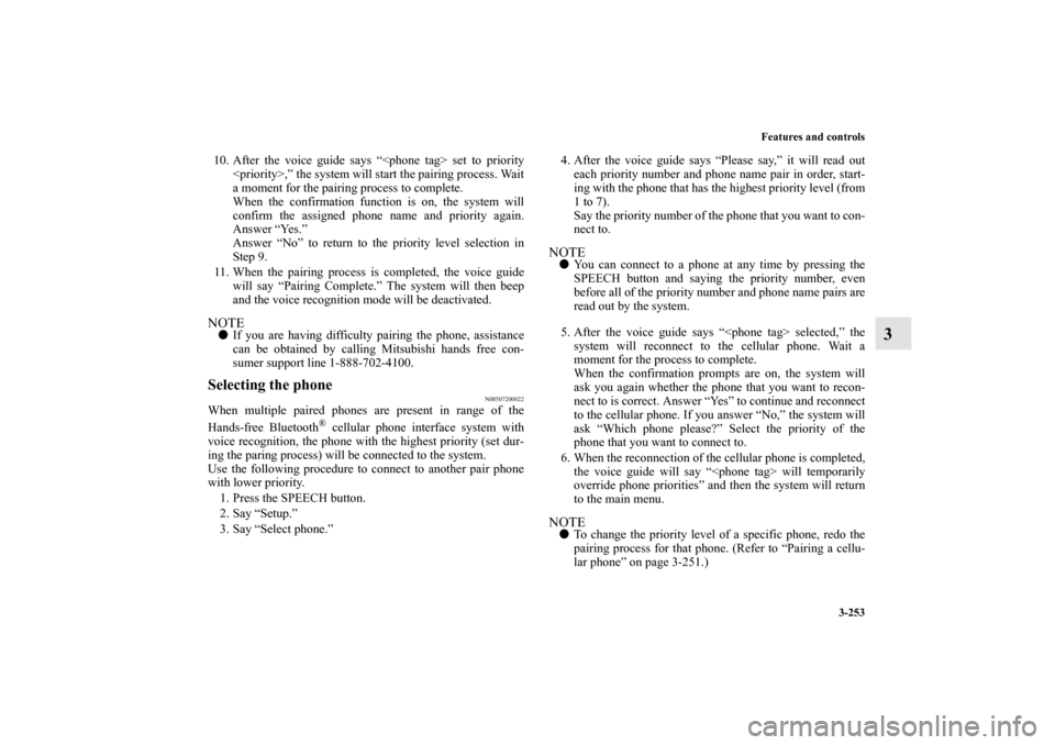 MITSUBISHI LANCER SPORTBACK 2010 8.G Owners Manual Features and controls
3-253
3
10. After the voice guide says “<phone tag> set to priority
<priority>,” the system will start the pairing process. Wait
a moment for the pairing process to complete.