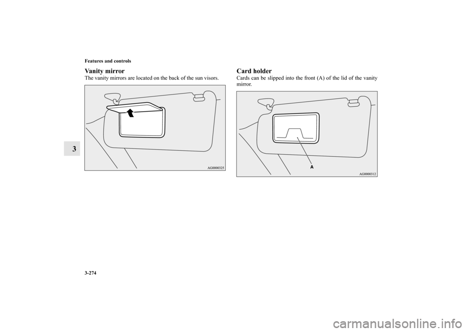 MITSUBISHI LANCER SPORTBACK 2010 8.G Owners Manual 3-274 Features and controls
3
Va n i t y  m i r r o rThe vanity mirrors are located on the back of the sun visors.
Card holderCards can be slipped into the front (A) of the lid of the vanity
mirror. 
