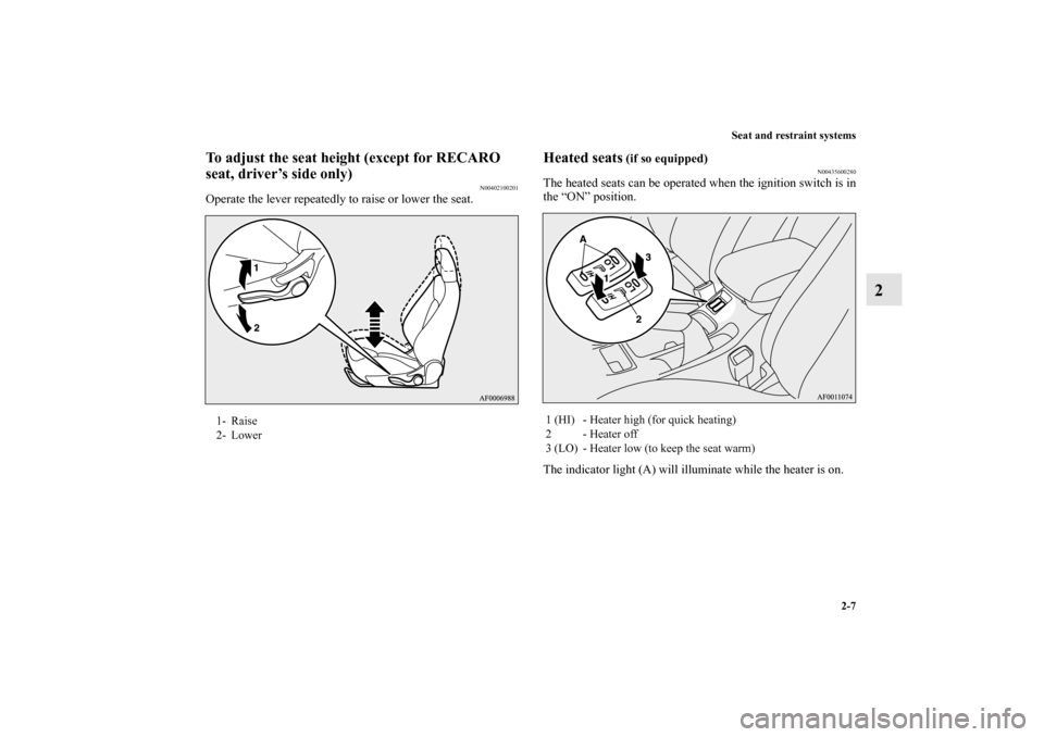 MITSUBISHI LANCER SPORTBACK 2010 8.G Owners Manual Seat and restraint systems
2-7
2
To adjust the seat height (except for RECARO 
seat, driver’s side only)
N00402100201
Operate the lever repeatedly to raise or lower the seat.
Heated seats
 (if so eq