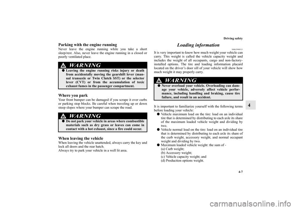 MITSUBISHI LANCER SPORTBACK 2010 8.G Owners Manual Driving safety
4-7
4
Parking with the engine runningNever leave the engine running while you take a short
sleep/rest. Also, never leave the engine running in a closed or
poorly ventilated place.Where 