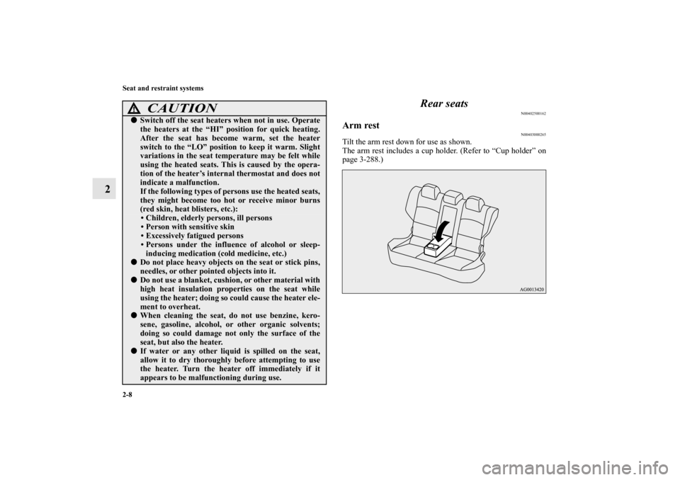 MITSUBISHI LANCER SPORTBACK 2010 8.G Service Manual 2-8 Seat and restraint systems
2Rear seats
N00402500162
Arm rest
N00403000265
Tilt the arm rest down for use as shown.
The arm rest includes a cup holder. (Refer to “Cup holder” on
page 3-288.)
CA