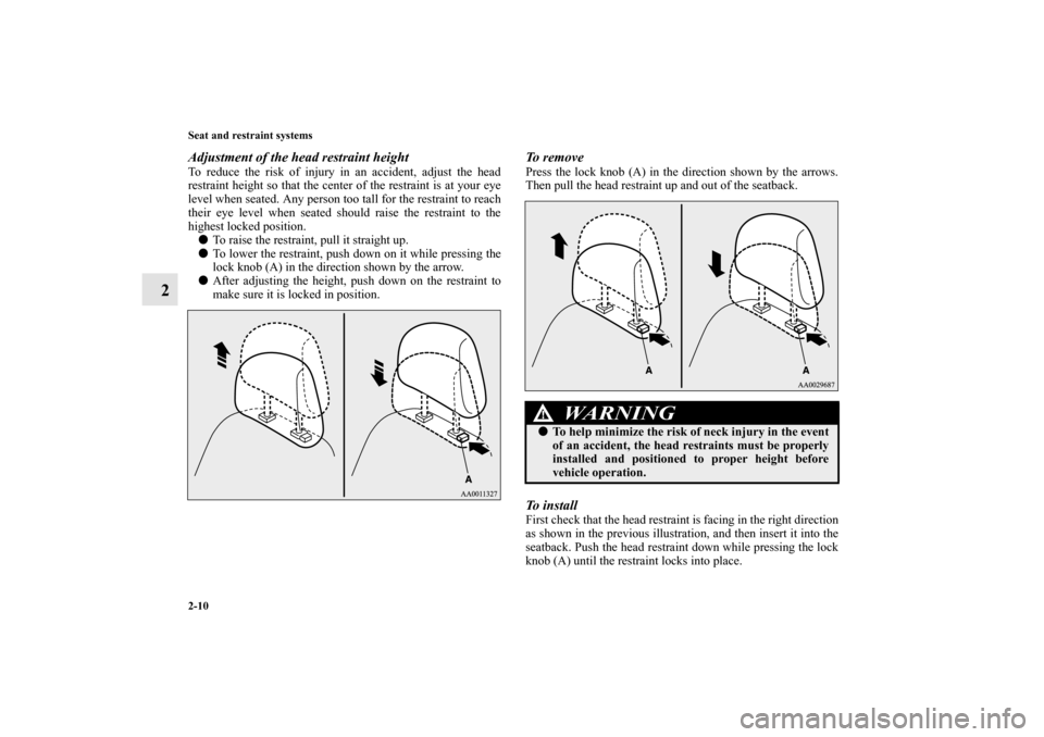 MITSUBISHI LANCER SPORTBACK 2010 8.G Service Manual 2-10 Seat and restraint systems
2
Adjustment of the head restraint heightTo reduce the risk of injury in an accident, adjust the head
restraint height so that the center of the restraint is at your ey