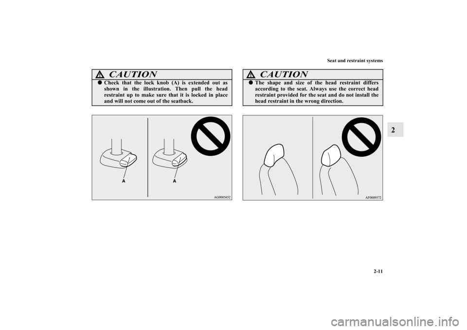 MITSUBISHI LANCER SPORTBACK 2010 8.G Service Manual Seat and restraint systems
2-11
2
CAUTION
!
Check that the lock knob (A) is extended out as
shown in the illustration. Then pull the head
restraint up to make sure that it is locked in place
and will