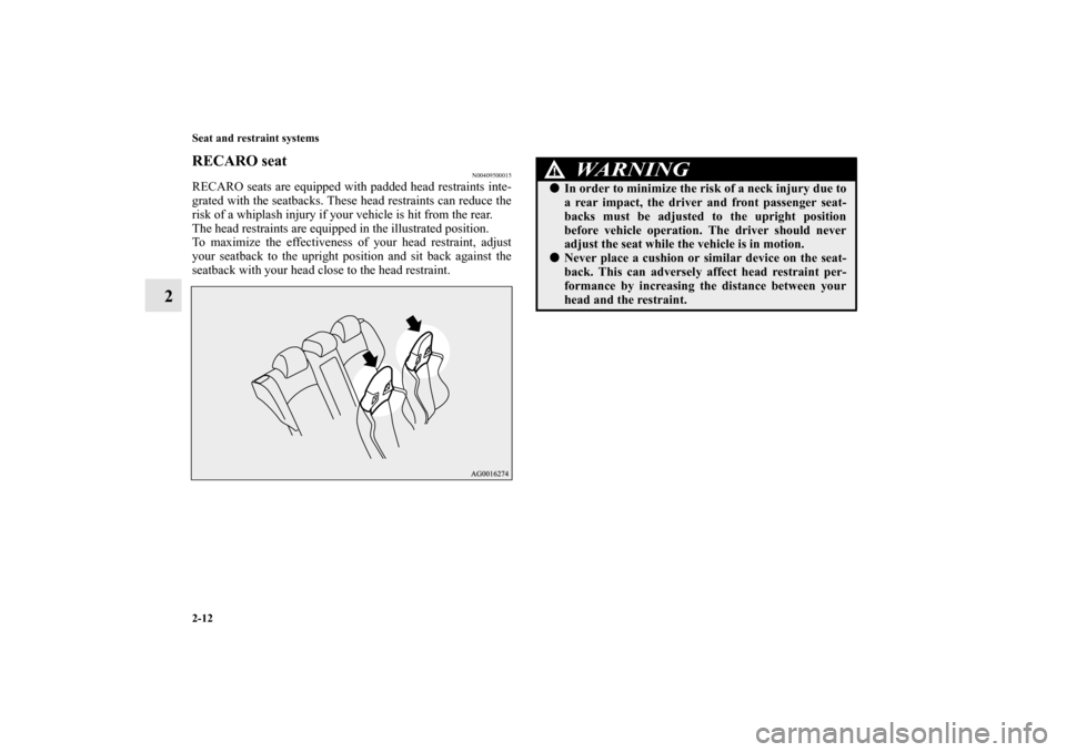 MITSUBISHI LANCER SPORTBACK 2010 8.G Service Manual 2-12 Seat and restraint systems
2
RECARO seat
N00409500015
RECARO seats are equipped with padded head restraints inte-
grated with the seatbacks. These head restraints can reduce the
risk of a whiplas