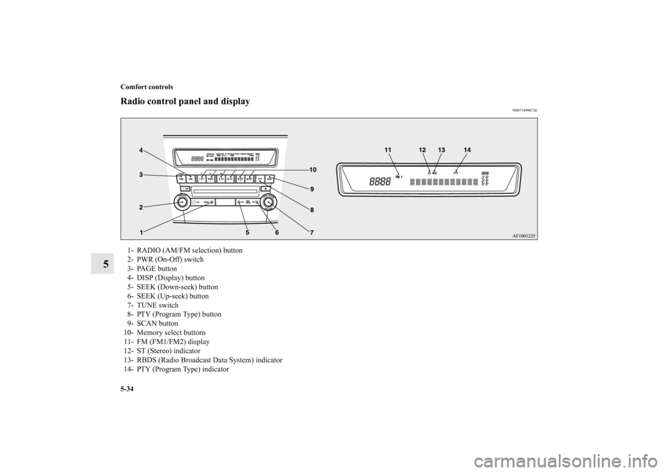MITSUBISHI LANCER SPORTBACK 2010 8.G Owners Manual 5-34 Comfort controls
5
Radio control panel and display
N00734900726
1- RADIO (AM/FM selection) button
2- PWR (On-Off) switch
3- PAGE button
4- DISP (Display) button
5- SEEK (Down-seek) button
6- SEEK