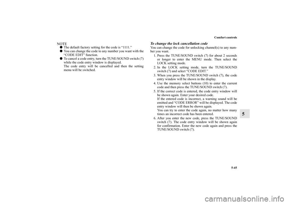 MITSUBISHI LANCER SPORTBACK 2010 8.G Owners Manual Comfort controls
5-45
5
NOTE
The default factory setting for the code is “1111.”

You can change the code to any number you want with the
“CODE EDIT” function.

To cancel a code entry, turn