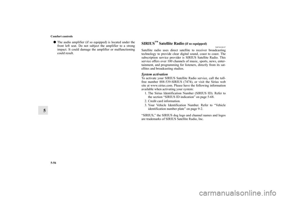 MITSUBISHI LANCER SPORTBACK 2010 8.G Owners Manual 5-56 Comfort controls
5

The audio amplifier (if so equipped) is located under the
front left seat. Do not subject the amplifier to a strong
impact. It could damage the amplifier or malfunctioning
co