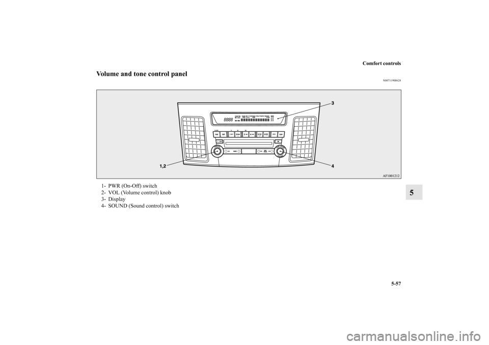 MITSUBISHI LANCER SPORTBACK 2010 8.G Owners Manual Comfort controls
5-57
5
Volume and tone control panel
N00711900628
1- PWR (On-Off) switch
2- VOL (Volume control) knob
3- Display
4- SOUND (Sound control) switch
BK0103001US.book  57 ページ  ２０