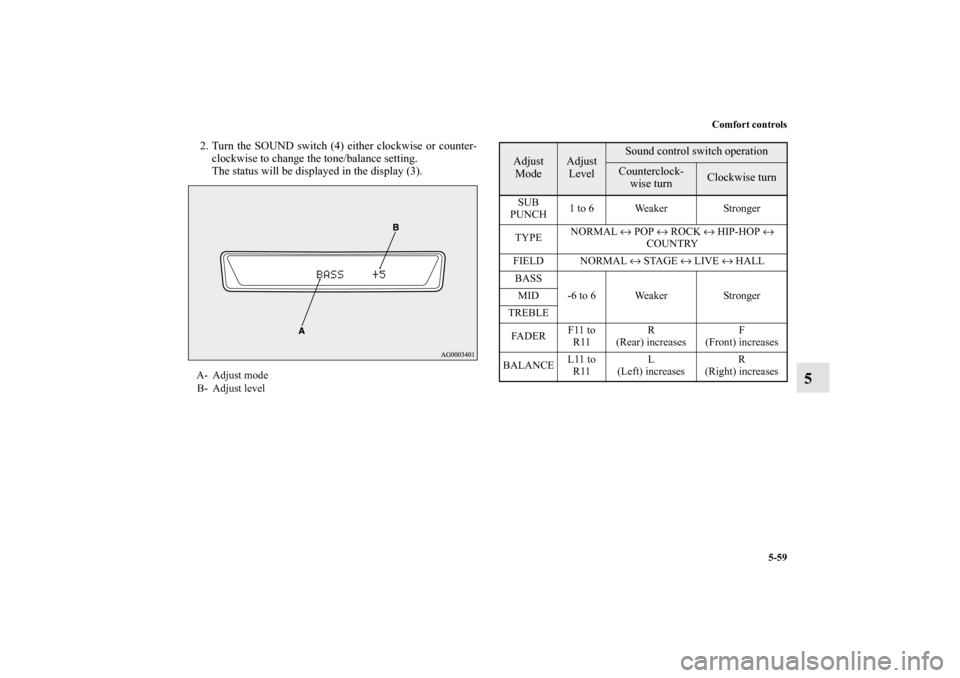 MITSUBISHI LANCER SPORTBACK 2010 8.G Owners Manual Comfort controls
5-59
5
2. Turn the SOUND switch (4) either clockwise or counter-
clockwise to change the tone/balance setting.
The status will be displayed in the display (3).A- Adjust mode
B- Adjust