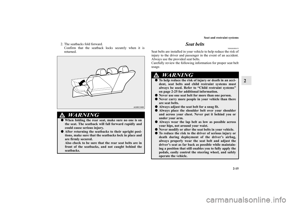 MITSUBISHI LANCER SPORTBACK 2010 8.G Service Manual Seat and restraint systems
2-15
2
2. The seatbacks fold forward.
Confirm that the seatback locks securely when it is
returned.
Seat belts
N00406000439
Seat belts are installed in your vehicle to help 
