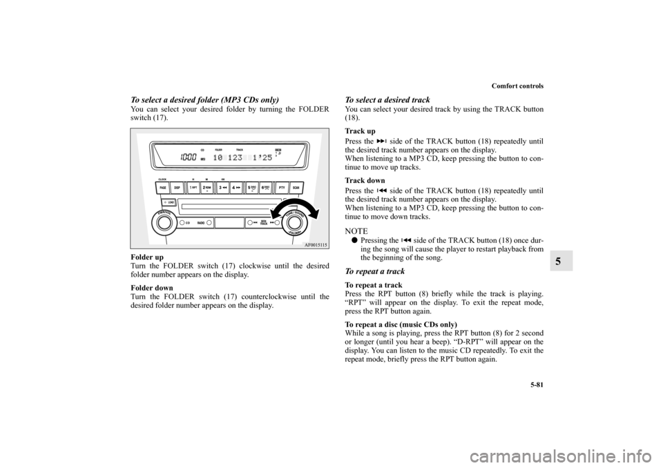MITSUBISHI LANCER SPORTBACK 2010 8.G Owners Manual Comfort controls
5-81
5
To select a desired folder (MP3 CDs only)You can select your desired folder by turning the FOLDER
switch (17).
Folder up
Turn the FOLDER switch (17) clockwise until the desired