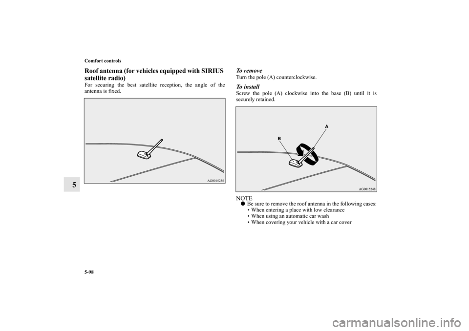MITSUBISHI LANCER SPORTBACK 2010 8.G Owners Manual 5-98 Comfort controls
5
Roof antenna (for vehicles equipped with SIRIUS 
satellite radio)For securing the best satellite reception, the angle of the
antenna is fixed.
To  r e m o v eTurn the pole (A) 