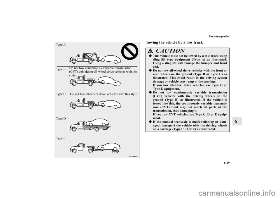 MITSUBISHI LANCER SPORTBACK 2010 8.G Owners Manual For emergencies
6-19
6
Towing the vehicle by a tow truck
Do not tow all-wheel drive vehicles with this style. Type A
Type B
Type C
Type D
Type EDo not tow continuously variable transmission 
(CVT) veh